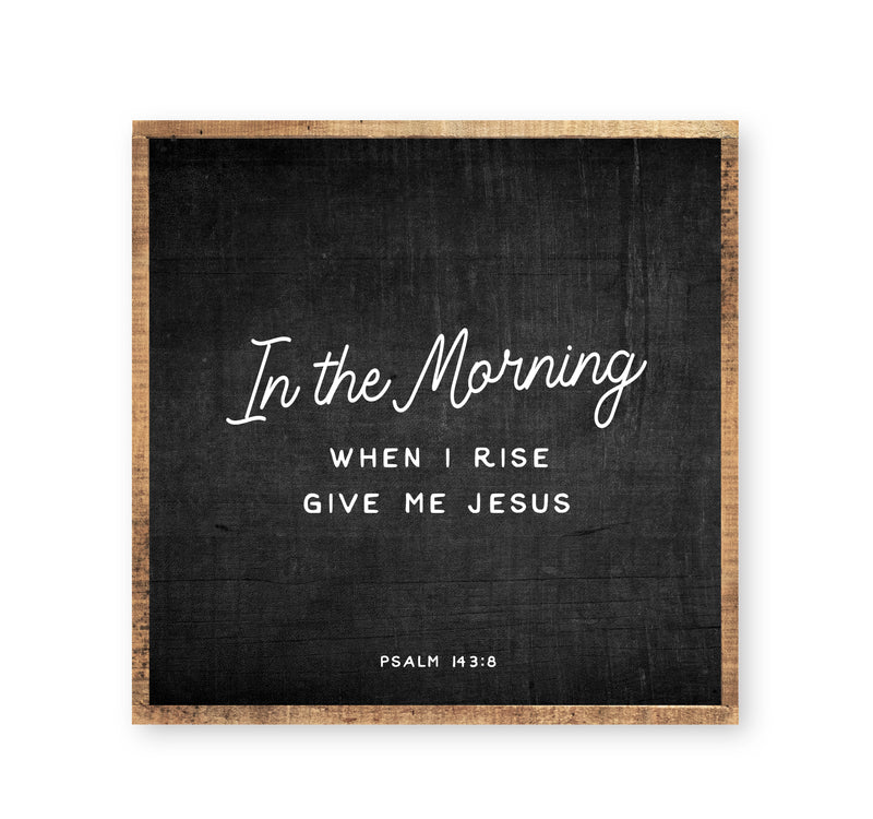 In the morning when I rise give me Jesus