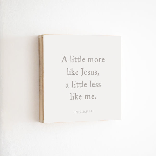 14 x 14" | BF | A Little More Like Jesus