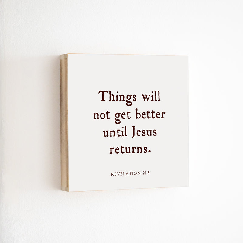 14 x 14" | BF | Things Will Not Get Better
