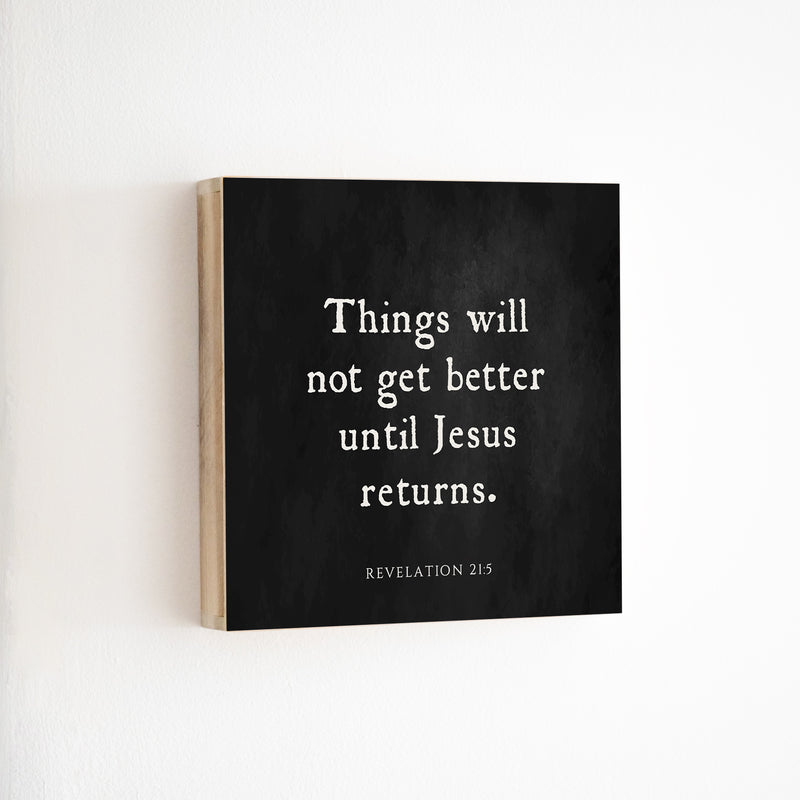 14 x 14" | BF | Things Will Not Get Better