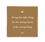 15 x 15" | "Doing the right thing for the wrong reasons"