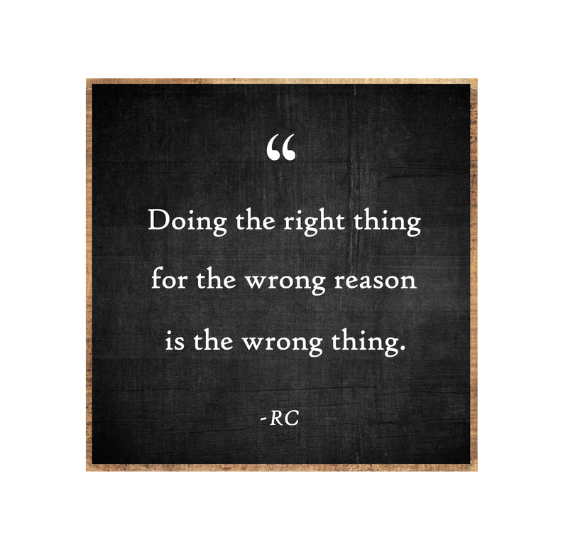 15 x 15" | "Doing the right thing for the wrong reasons"
