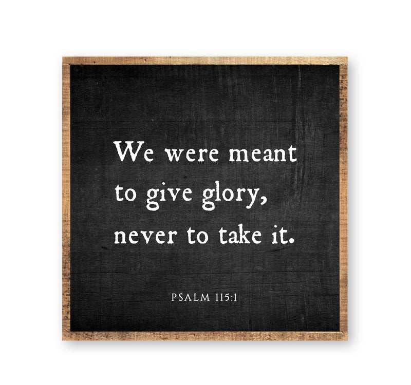 We Were Meant To Give Glory
