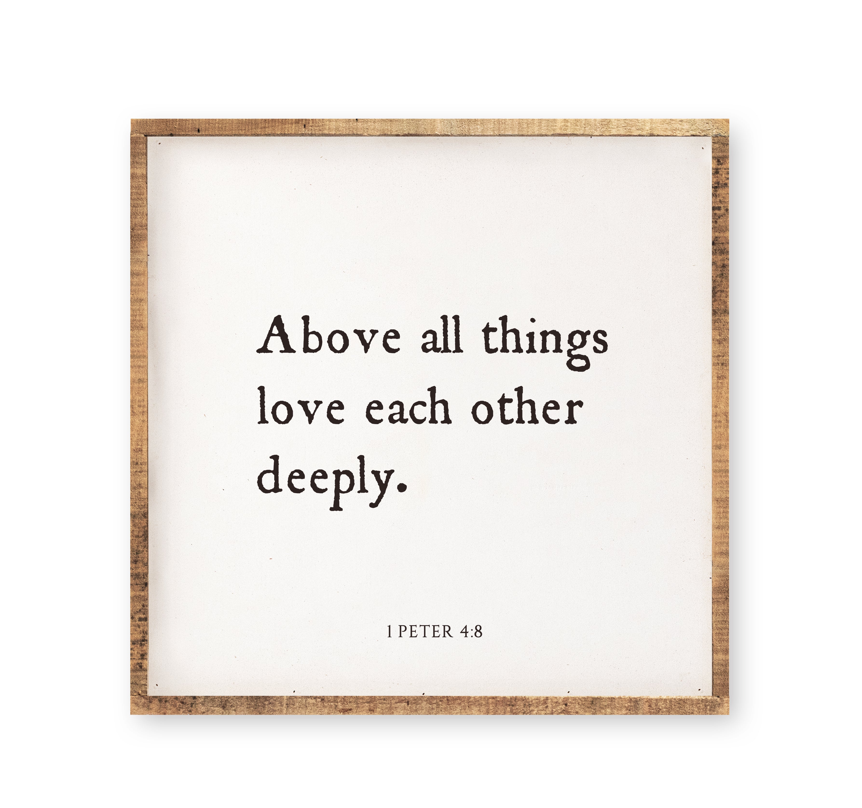 Above all things love each other deeply