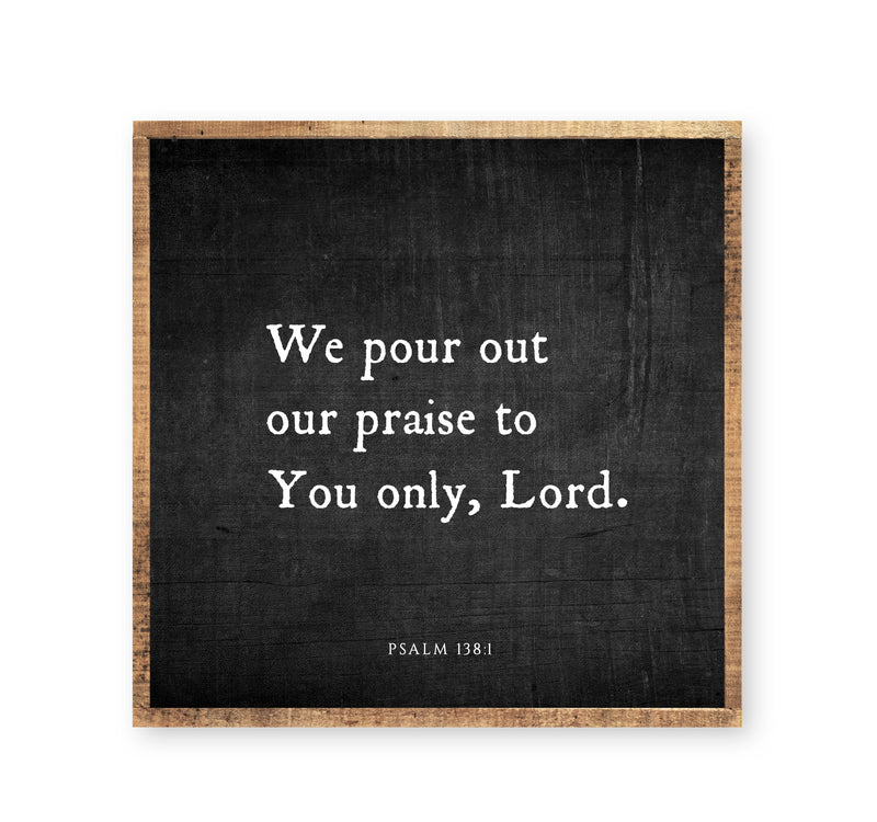 We pour out our praise