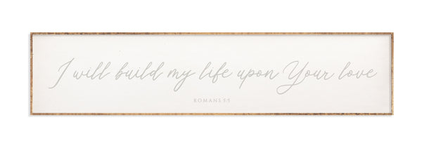 42 x 10" | I Will Build My Life Upon Your Love