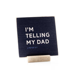 I'm Telling My Dad - 4x4 Graphic Shelf Sitter