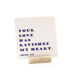 Your Love Has Ravished My Heart - 4x4 Graphic Shelf Sitter.