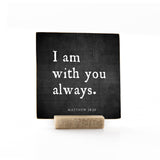 I Am With You Always - 4x4 Traditional Shelf Sitter