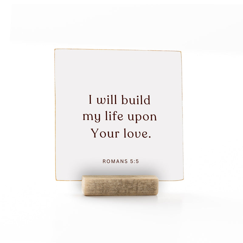 I will build my life upon your love | 4 x 4" Marriage